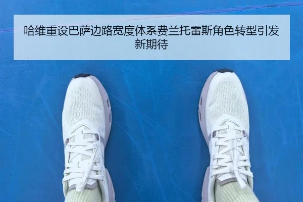 哈维重设巴萨边路宽度体系费兰托雷斯角色转型引发新期待